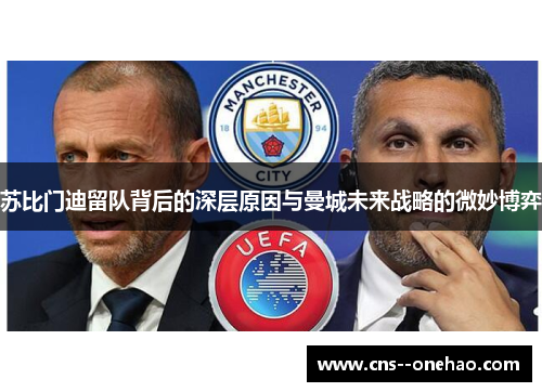 苏比门迪留队背后的深层原因与曼城未来战略的微妙博弈