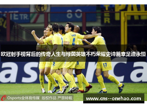 欧冠射手榜背后的传奇人生与绿茵英雄不朽荣耀史诗篇章足迹永恒 欧冠射手榜背后的传奇人生与绿茵英雄不朽荣耀史诗篇章足迹永恒