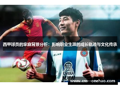 西甲球员的家庭背景分析：影响职业生涯的成长轨迹与文化传承