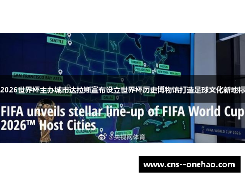 2026世界杯主办城市达拉斯宣布设立世界杯历史博物馆打造足球文化新地标