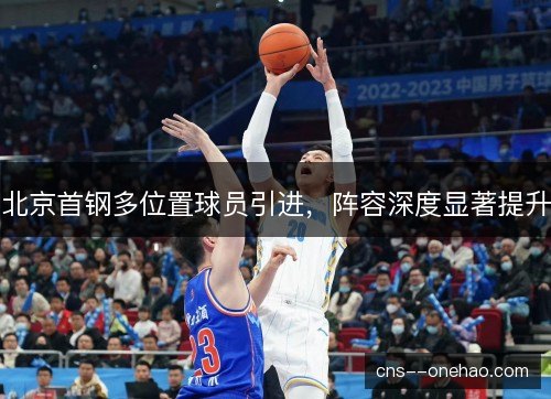 北京首钢多位置球员引进，阵容深度显著提升